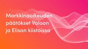 Markkinaoikeuden päätökset Valoon ja Elisan kiistoissa.