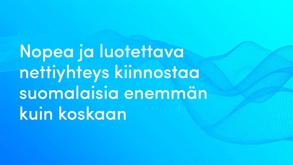 Nopea ja luotettava nettiyhteys kiinnostaa suomalaisia enemmän kuin koskaan.