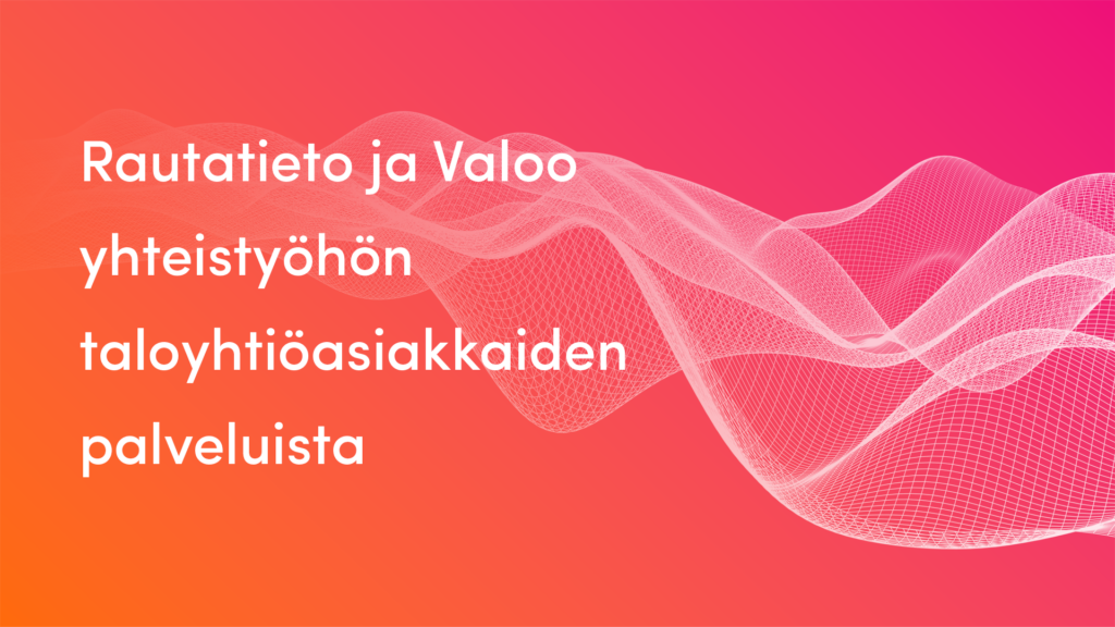 Rautatieto ja Valoo yhteistyöhön taloyhtiöasiakkaiden palveluista.