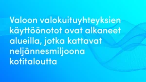 Valoon valokuituyhteyksien käyttöönotot ovat alkaneet alueilla, jotka kattavat neljännesmiljoona kotitaloutta